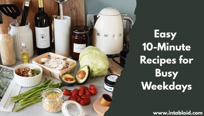Easy 10-Minute Recipes for Busy Weekdays